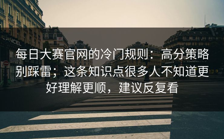 每日大赛官网的冷门规则：高分策略别踩雷；这条知识点很多人不知道更好理解更顺，建议反复看
